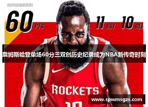 詹姆斯哈登单场60分三双创历史纪录成为NBA新传奇时刻